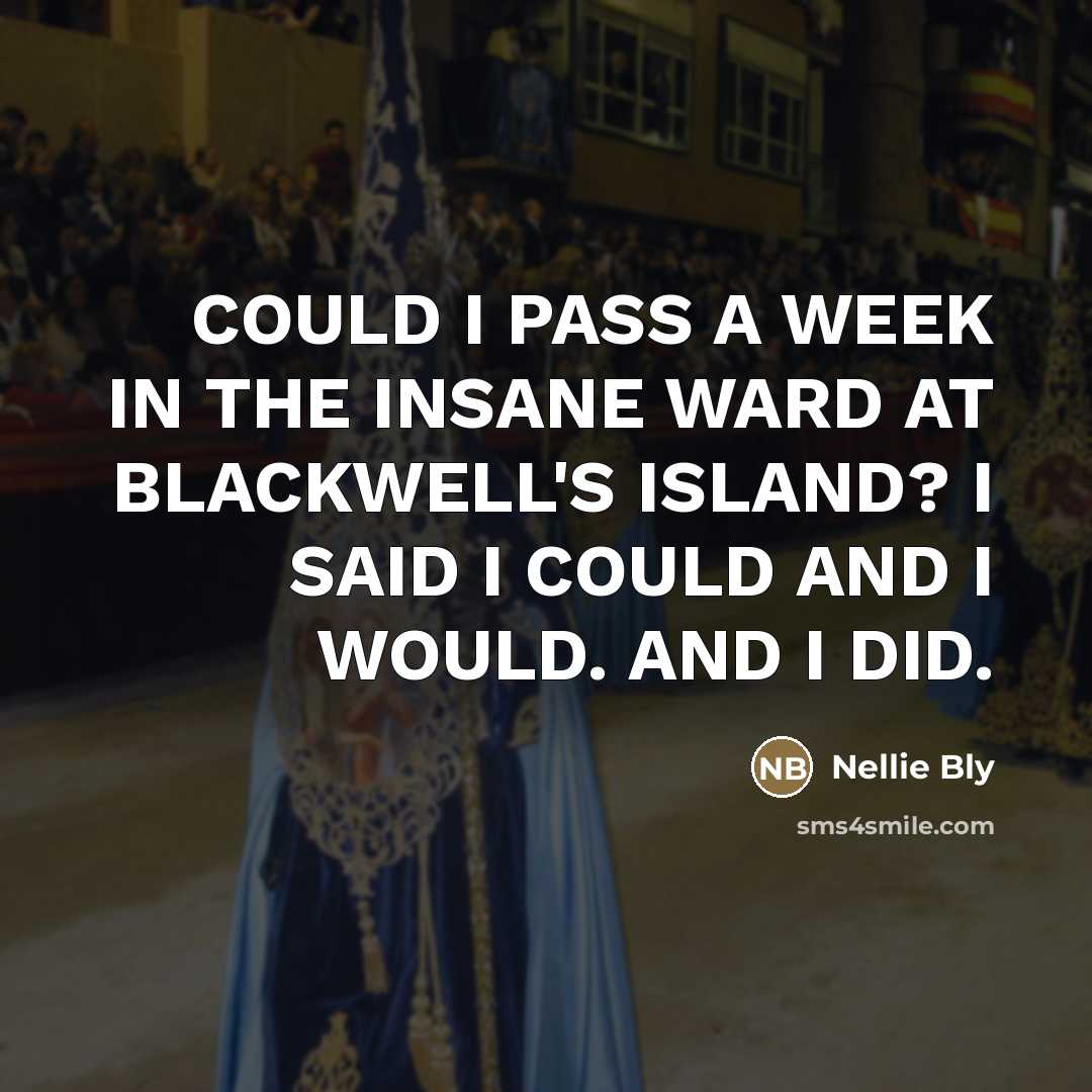 “COULD I PASS A WEEK IN THE INSANE WARD AT…” quote by Nellie Bly