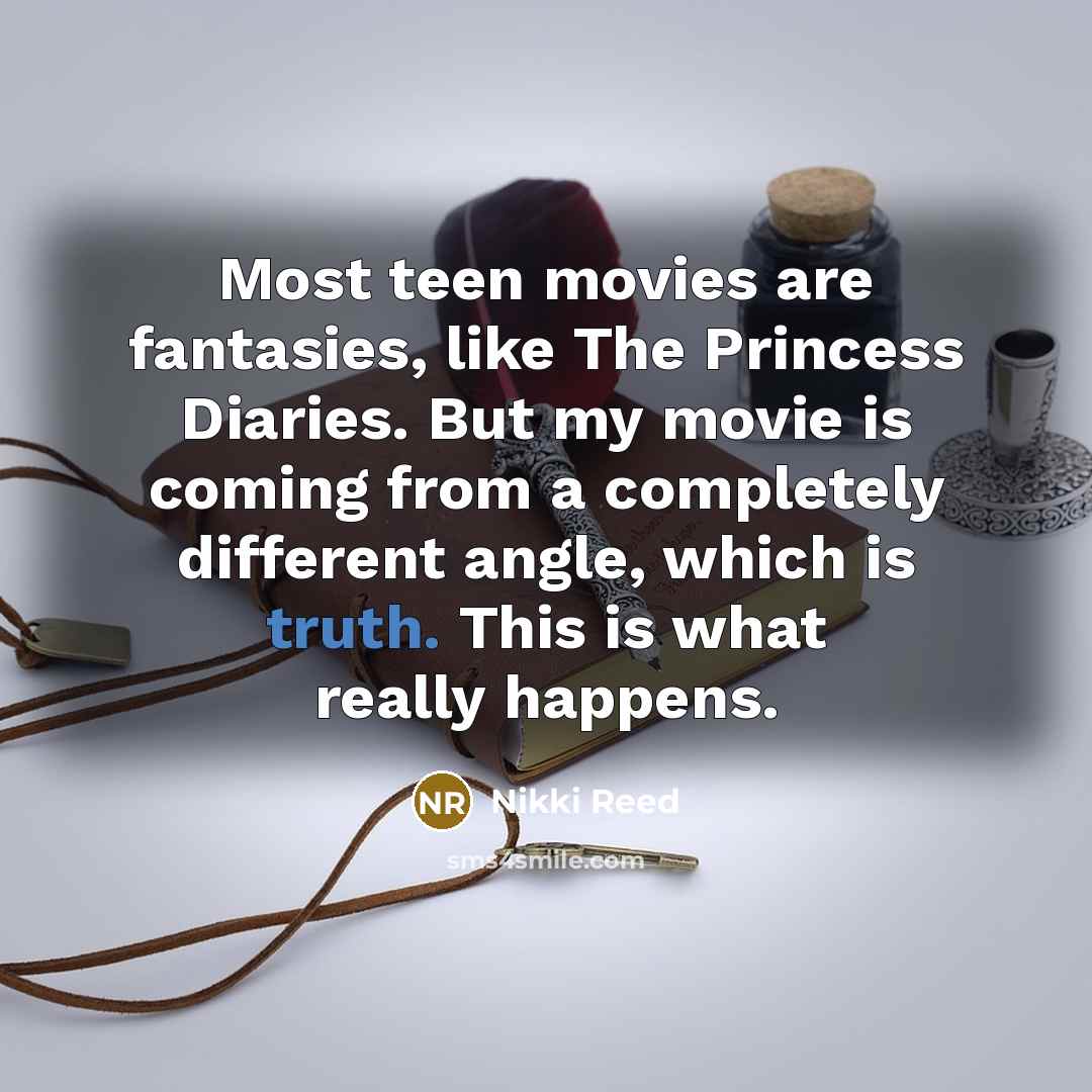 “Most teen movies are fantasies, like The Princess Diaries. But…” quote by Nikki Reed