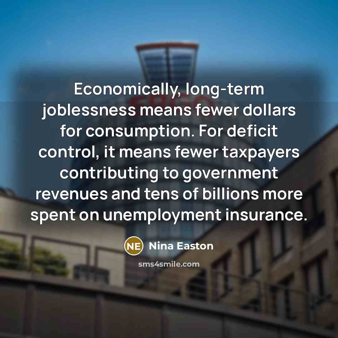 “Economically, long-term joblessness means fewer dollars for consumption. For deficit…” quote by Nina Easton