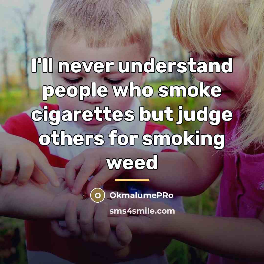 “I'll never understand people who smoke cigarettes but judge others…” quote by OkmalumePRo