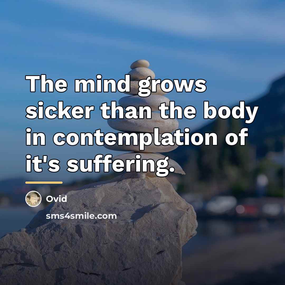 “The mind grows sicker than the body in contemplation of…” quote by Ovid