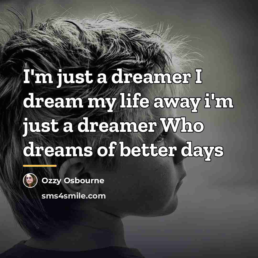 “I'm just a dreamer I dream my life away i'm…” quote by Ozzy Osbourne