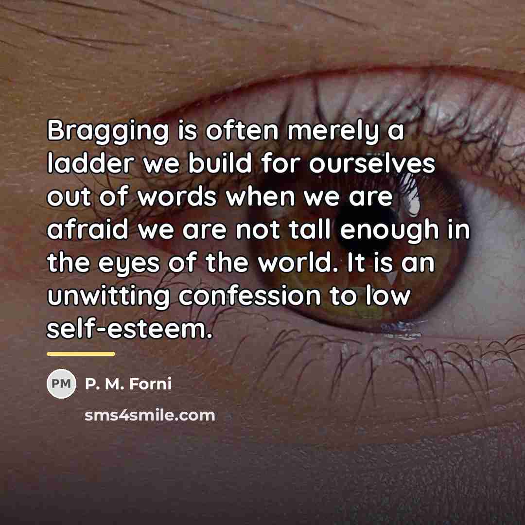 “Bragging is often merely a ladder we build for ourselves…” quote by P. M. Forni