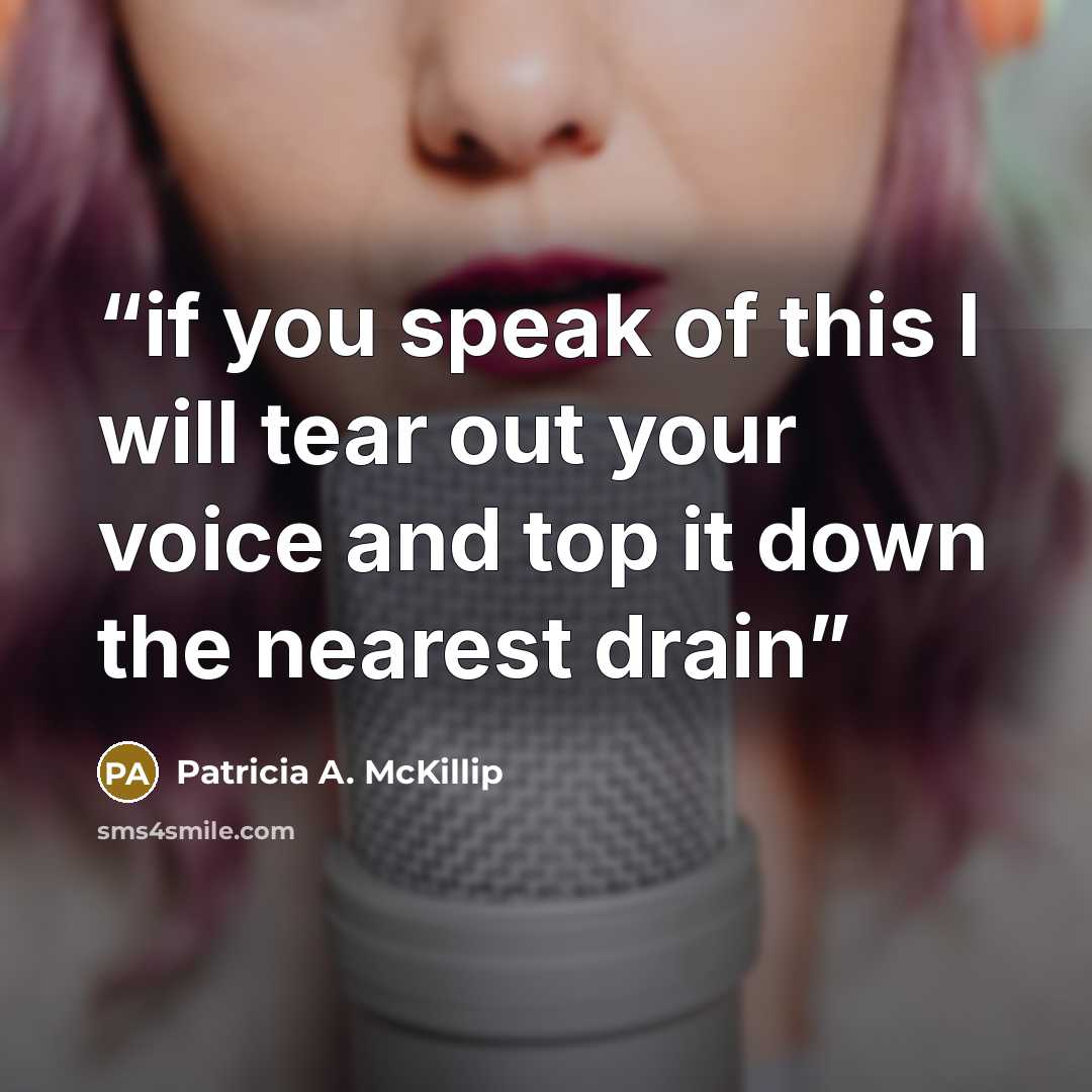 “if you speak of this I will tear out your voice and top it down the nearest drain” quote by Patricia A. McKillip