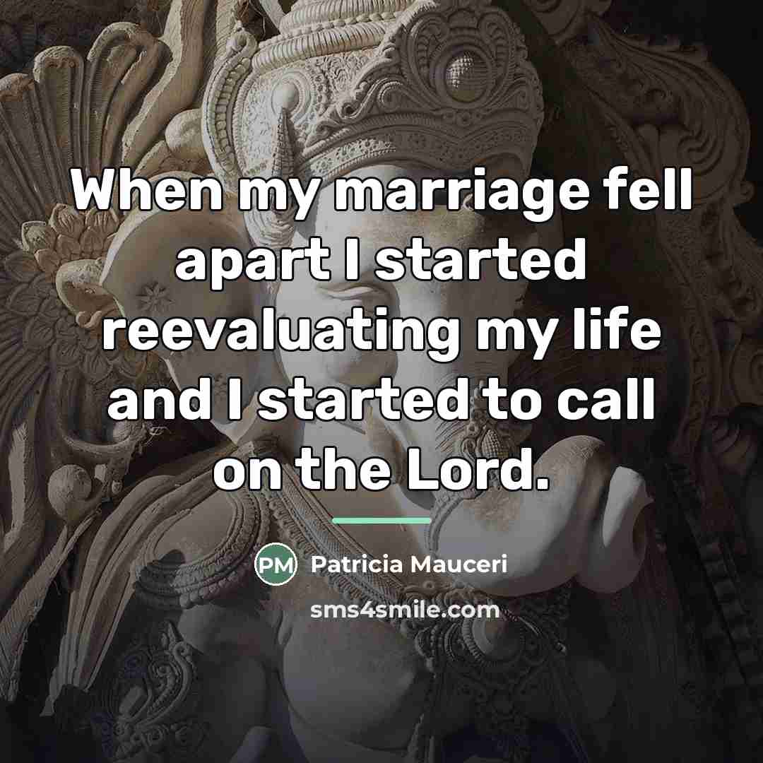 “When my marriage fell apart I started reevaluating my life…” quote by Patricia Mauceri