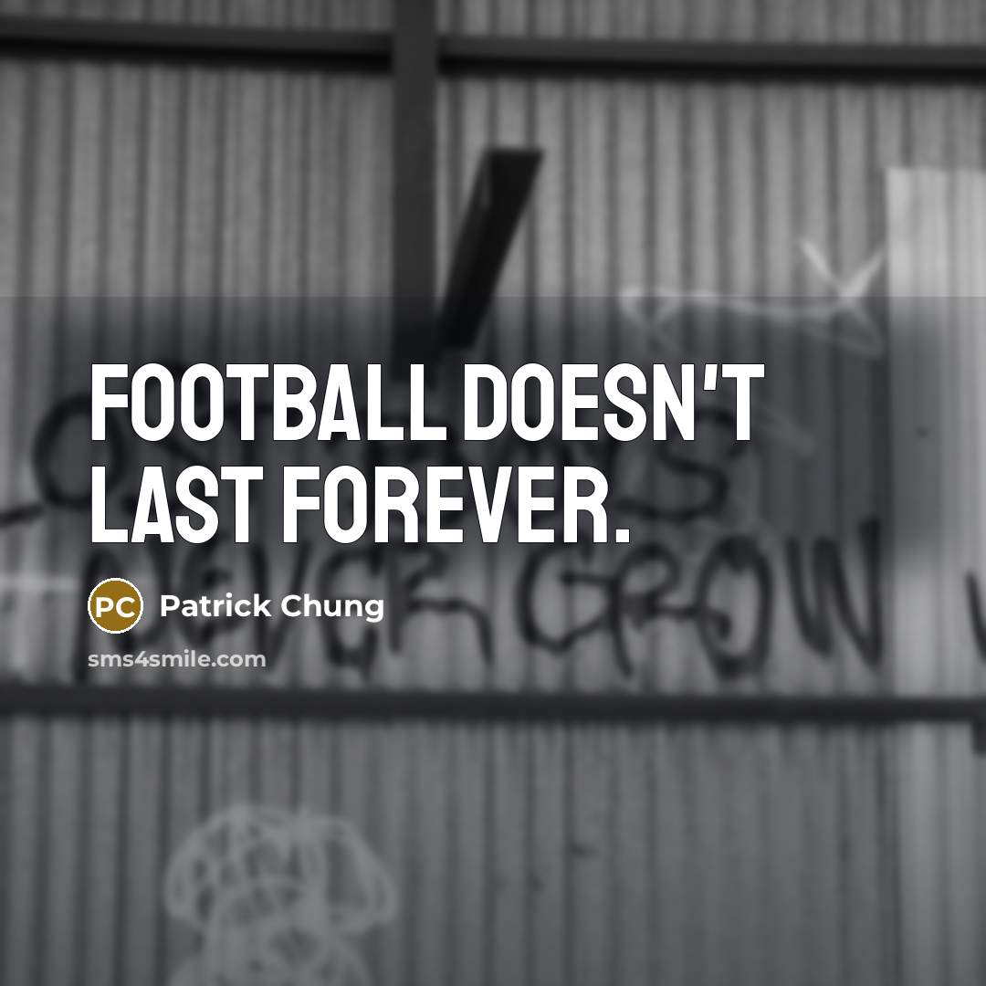 “Football doesn't last forever.…” quote by Patrick Chung