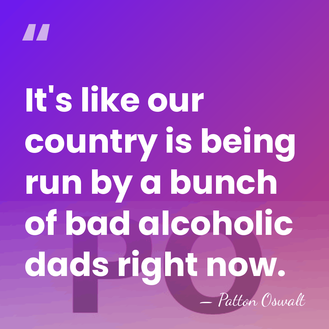 It's like our country is being run by a bunch of bad&hellip; - Patton Oswalt