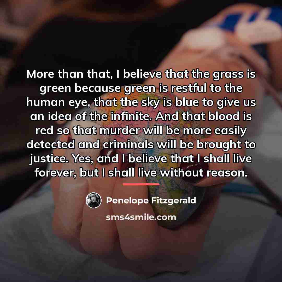“More than that, I believe that the grass is green…” quote by Penelope Fitzgerald