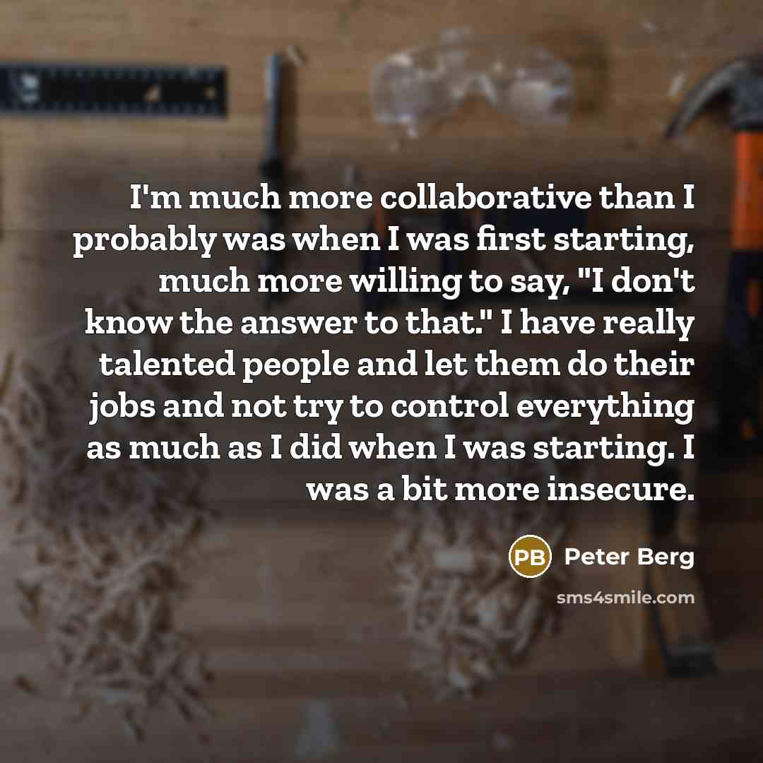 “I'm much more collaborative than I probably was when I…” quote by Peter Berg