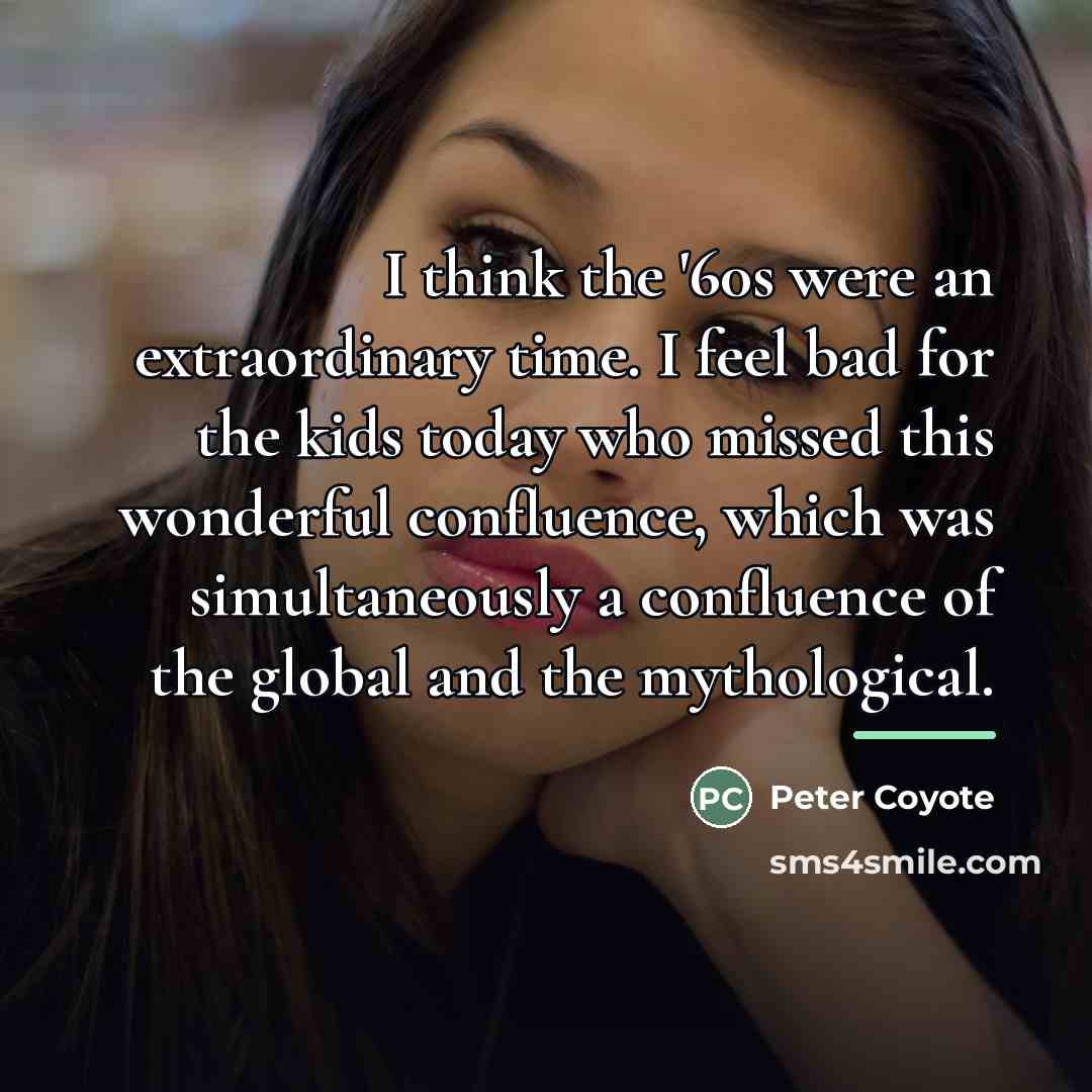 “I think the '60s were an extraordinary time. I feel…” quote by Peter Coyote