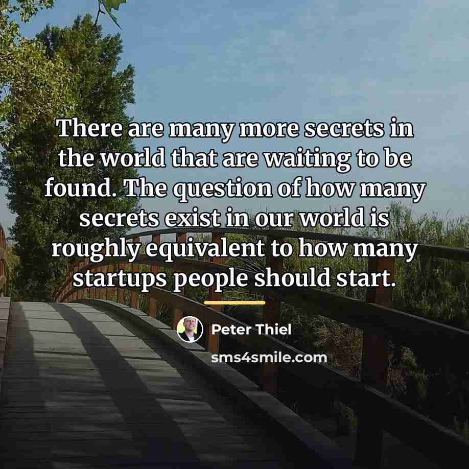 “There are many more secrets in the world that are…” quote by Peter Thiel