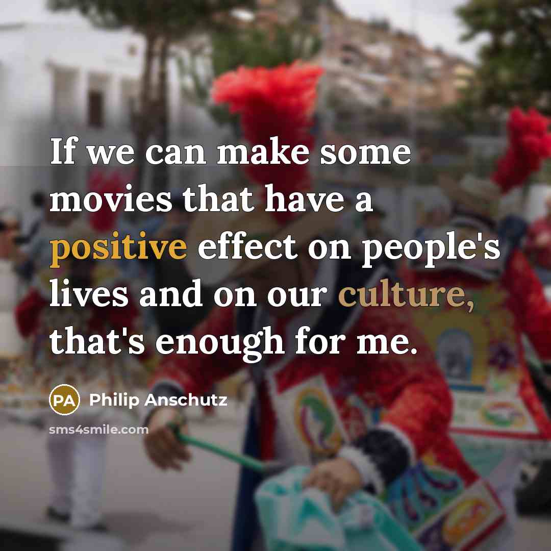 “If we can make some movies that have a positive…” quote by Philip Anschutz