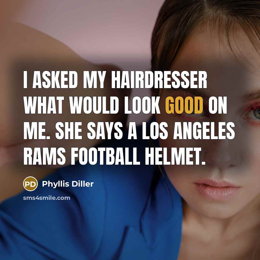 “I asked my hairdresser what would look good on me.…” quote by Phyllis Diller