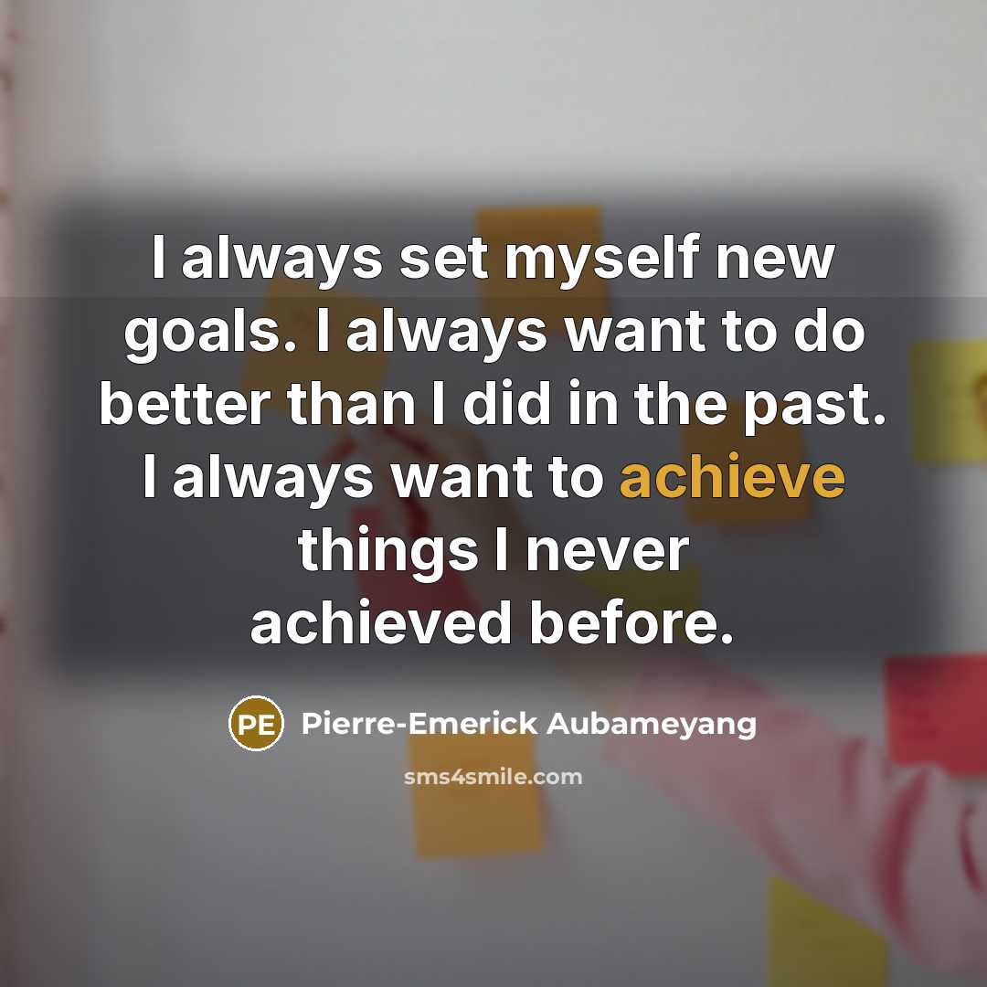 “I always set myself new goals. I always want to…” quote by Pierre-Emerick Aubameyang