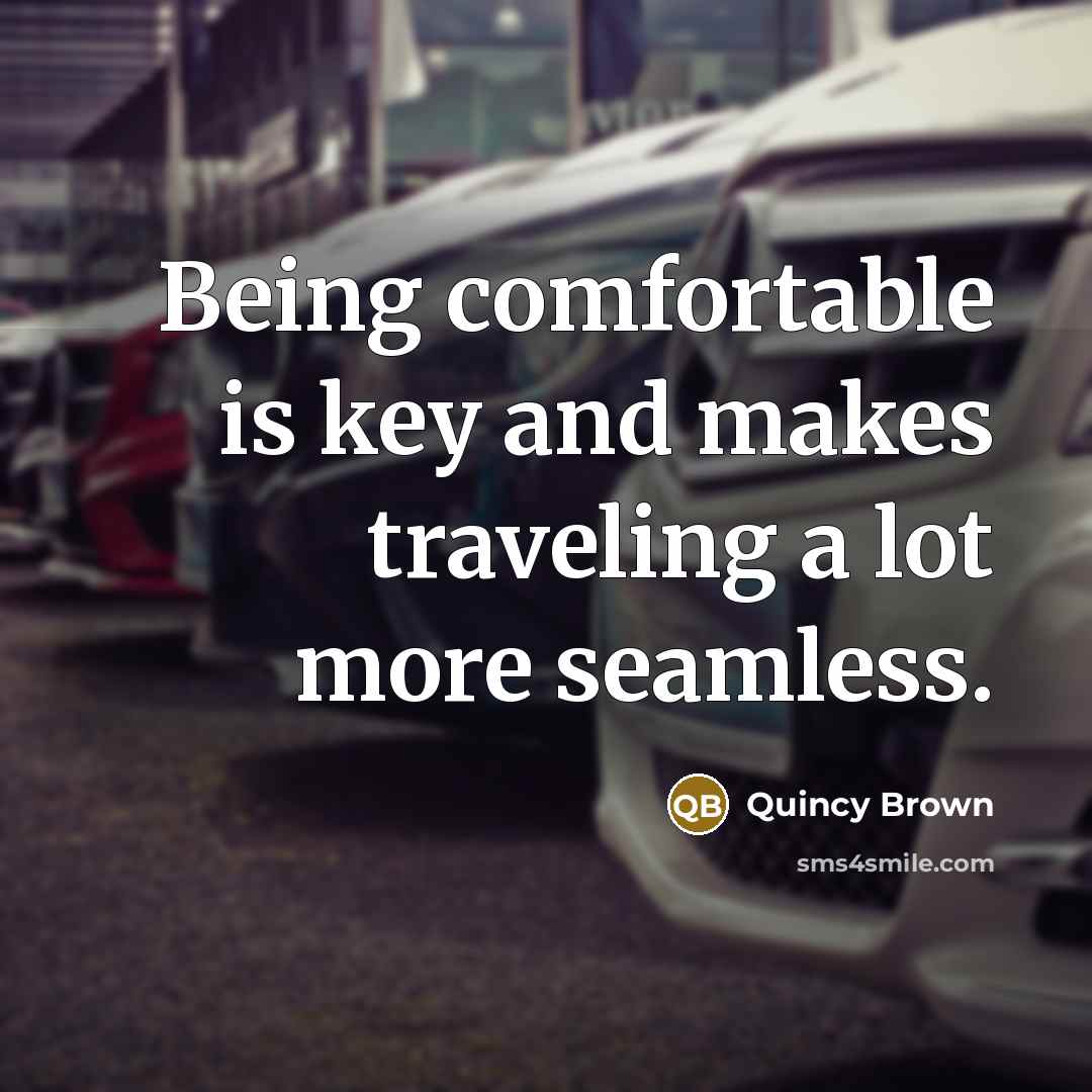 “Being comfortable is key and makes traveling a lot more…” quote by Quincy Brown