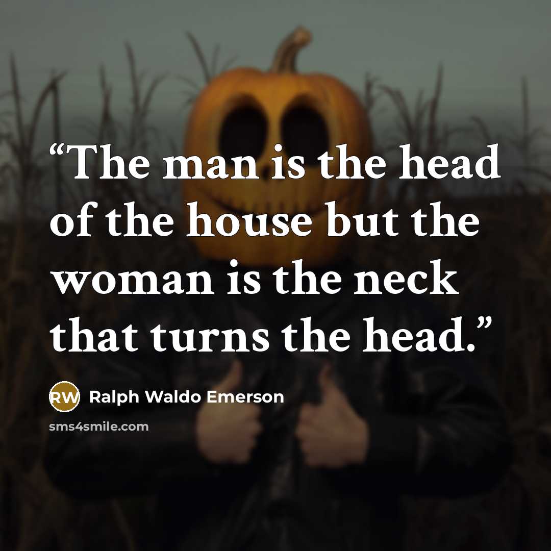 “The man is the head of the house but the woman is the neck that turns the head.” quote by Ralph Waldo Emerson