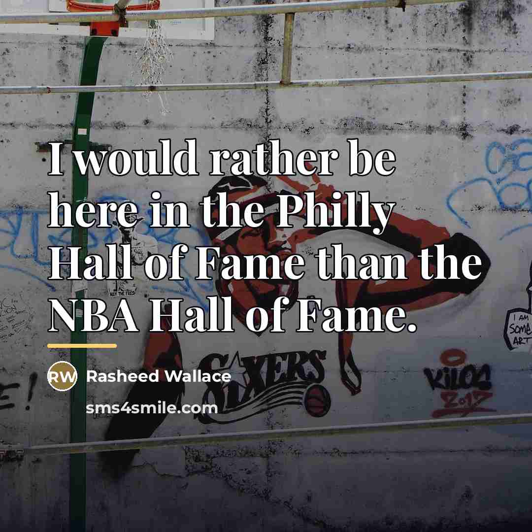 “I would rather be here in the Philly Hall of…” quote by Rasheed Wallace