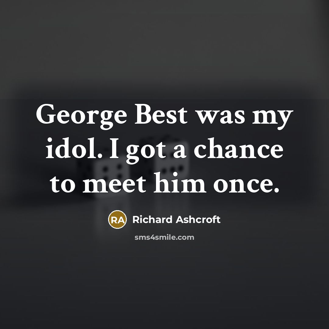 “George Best was my idol. I got a chance to…” quote by Richard Ashcroft