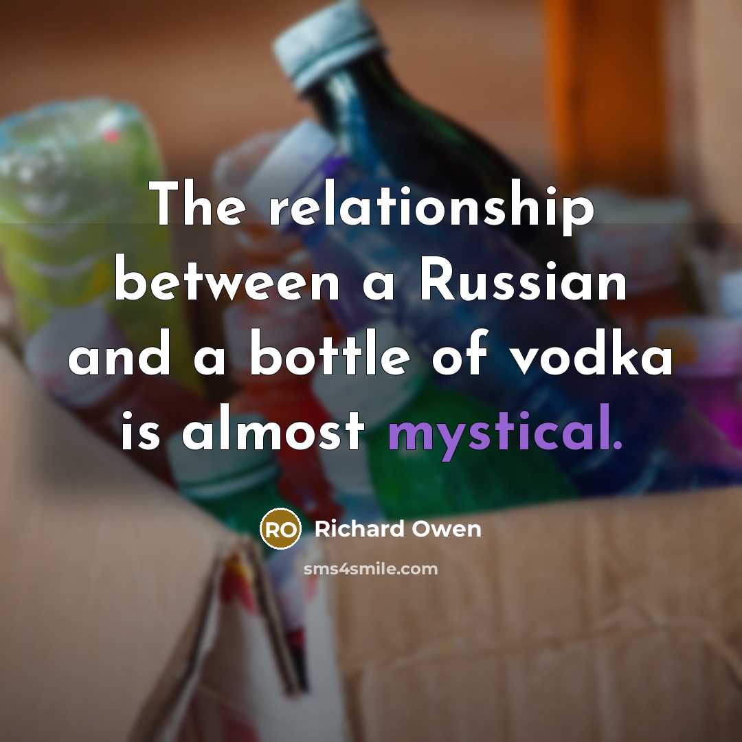 “The relationship between a Russian and a bottle of vodka…” quote by Richard Owen