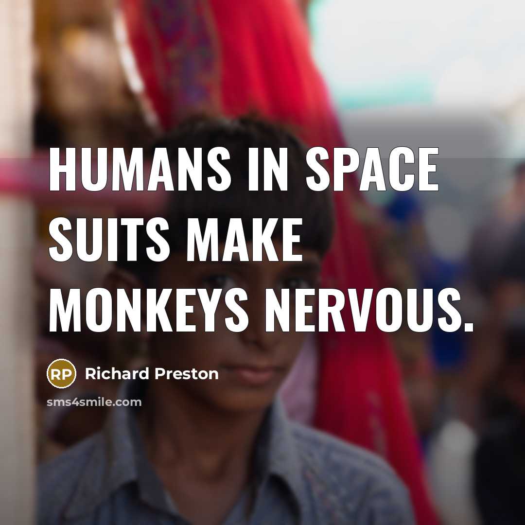 “Humans in space suits make monkeys nervous.…” quote by Richard Preston