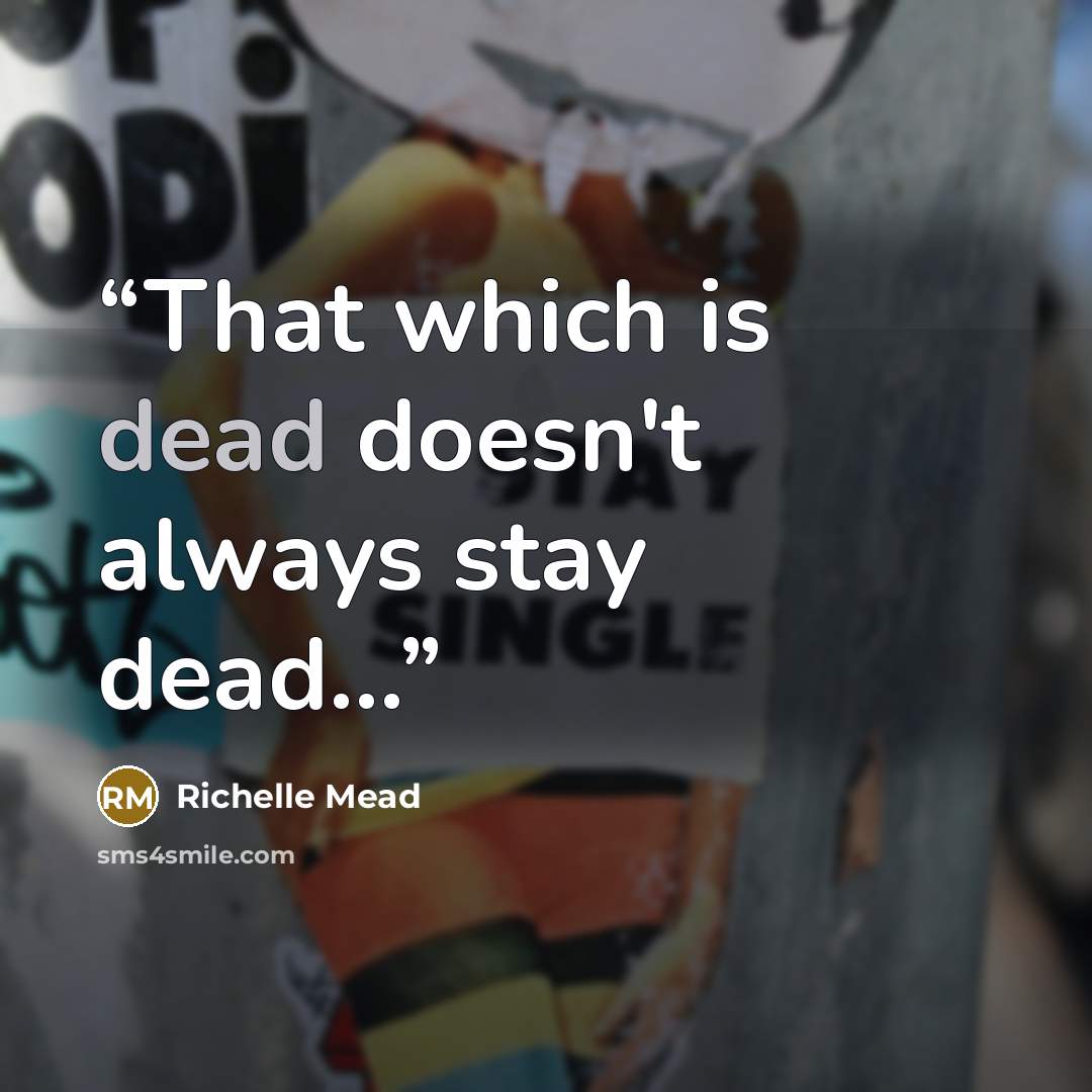 “That which is dead doesn't always stay dead…” quote by Richelle Mead