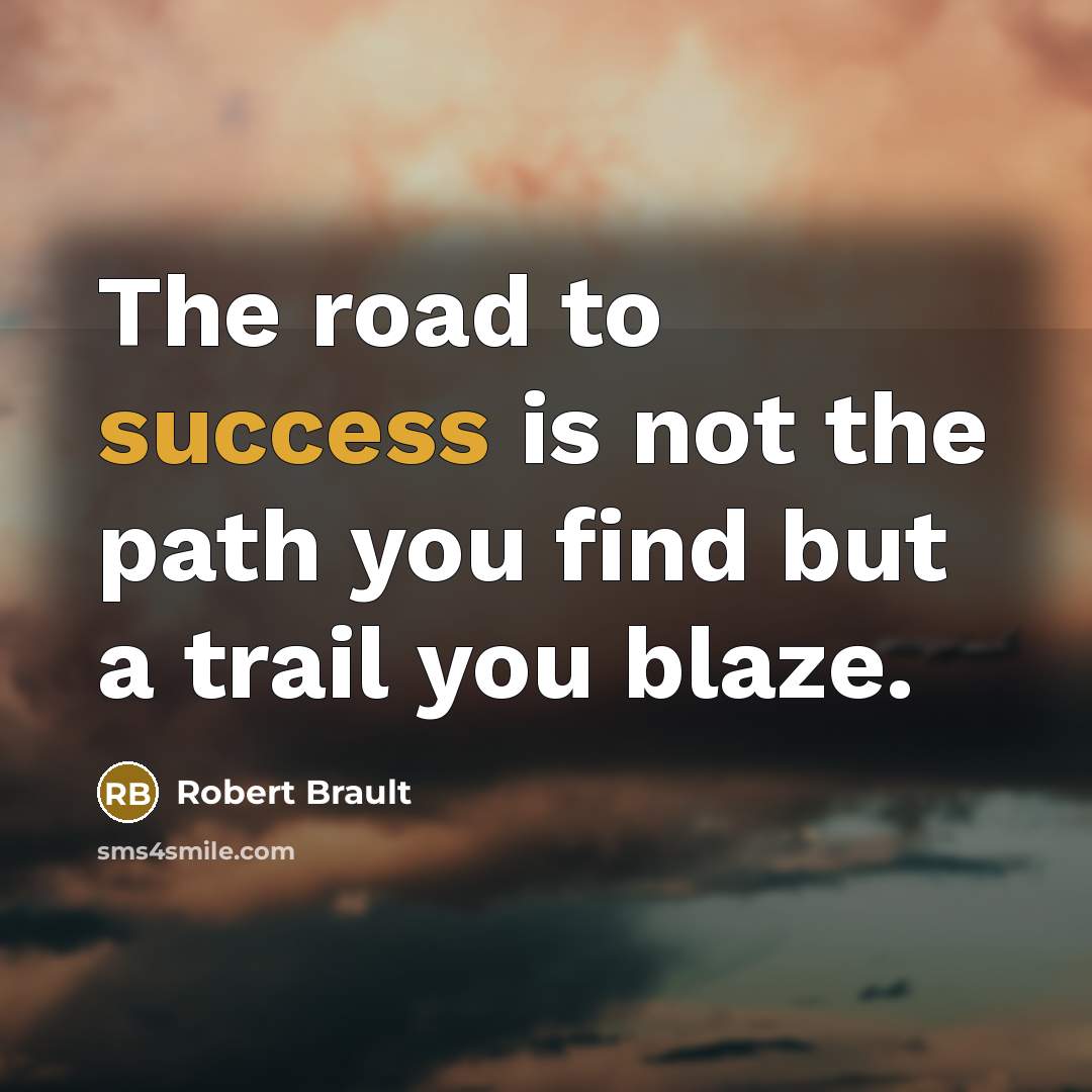 “The road to success is not the path you find…” quote by Robert Brault