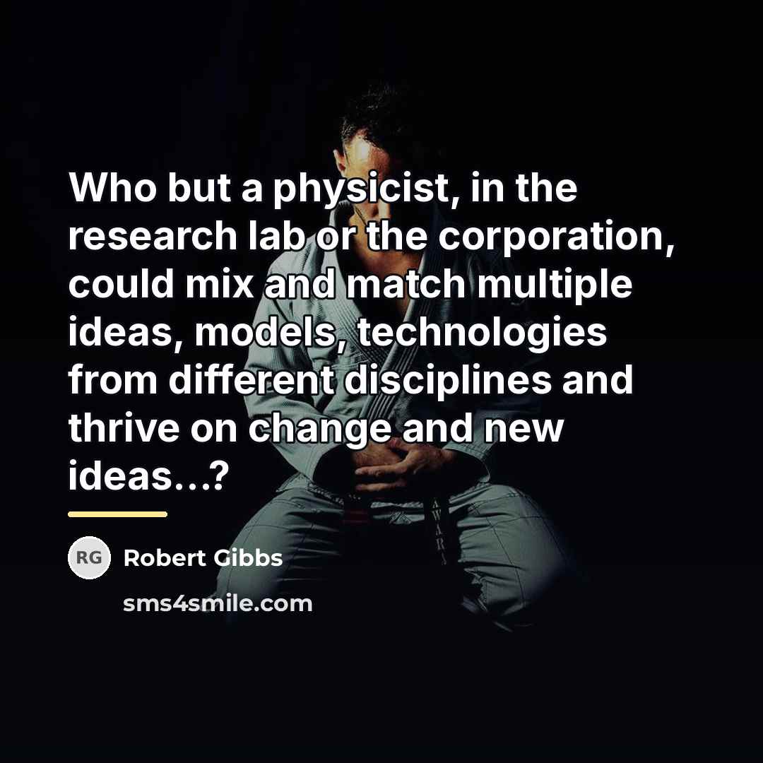 “Who but a physicist, in the research lab or the…” quote by Robert Gibbs