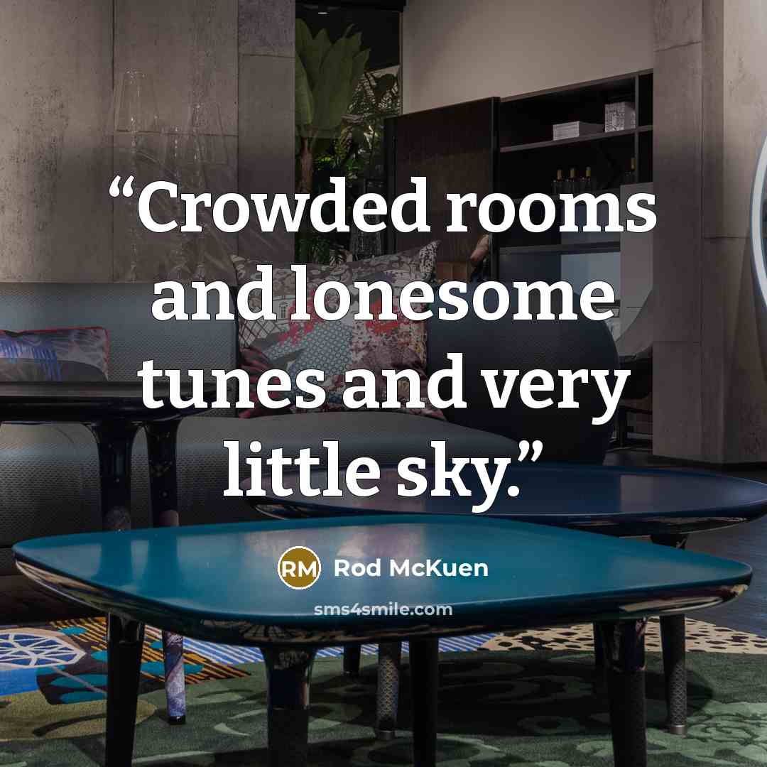 “Crowded rooms and lonesome tunes and very little sky.” quote by Rod McKuen