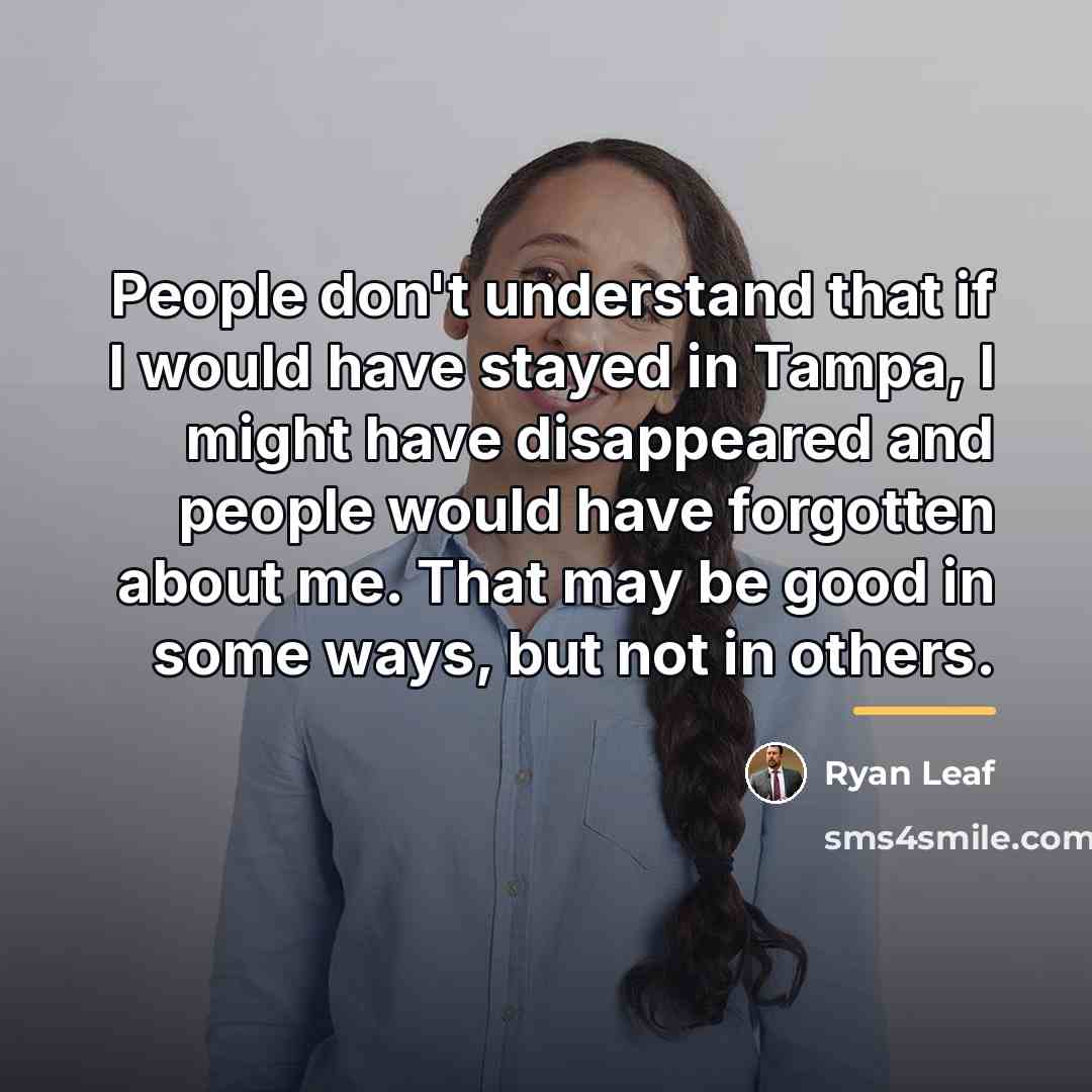 “People don't understand that if I would have stayed in…” quote by Ryan Leaf