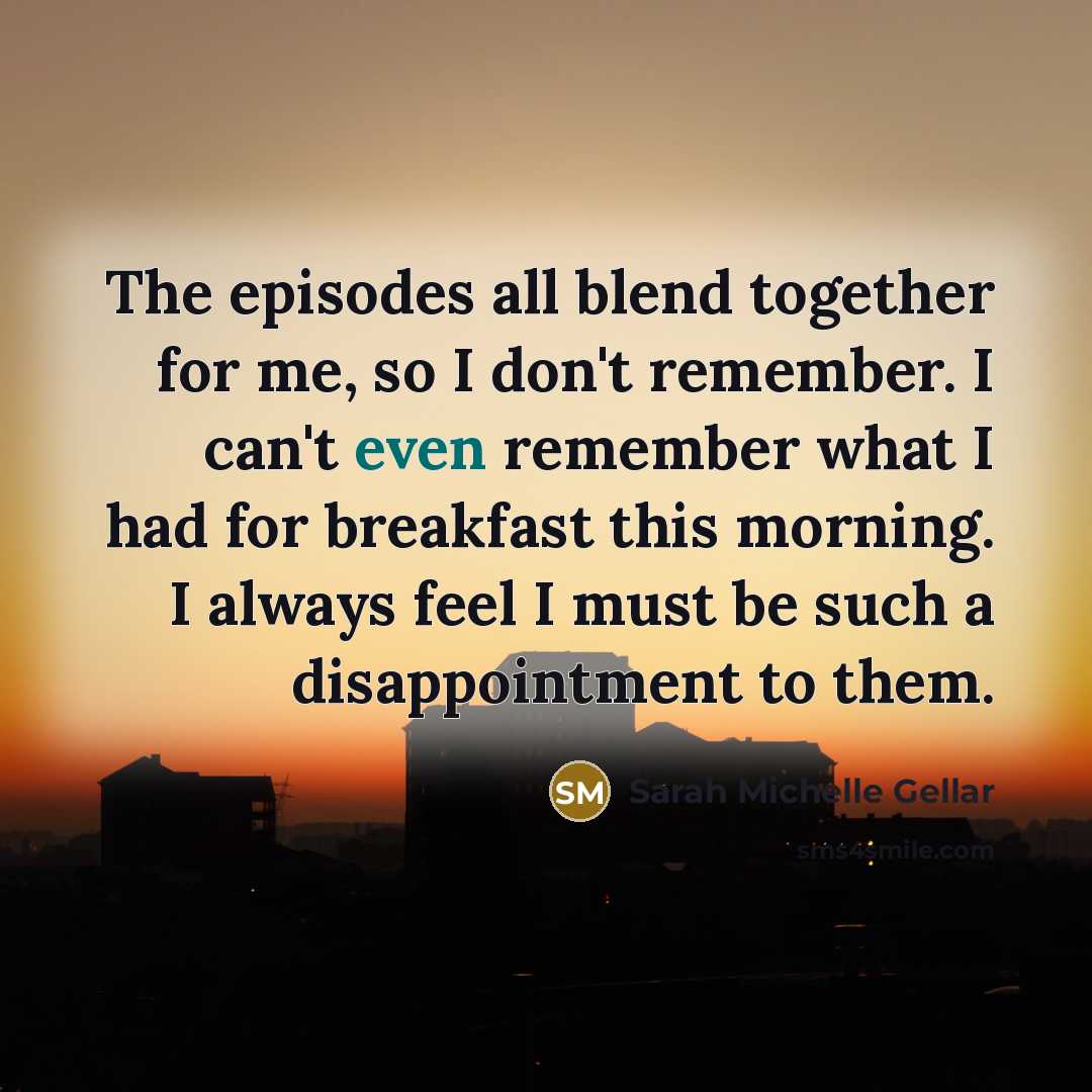 “The episodes all blend together for me, so I don't…” quote by Sarah Michelle Gellar