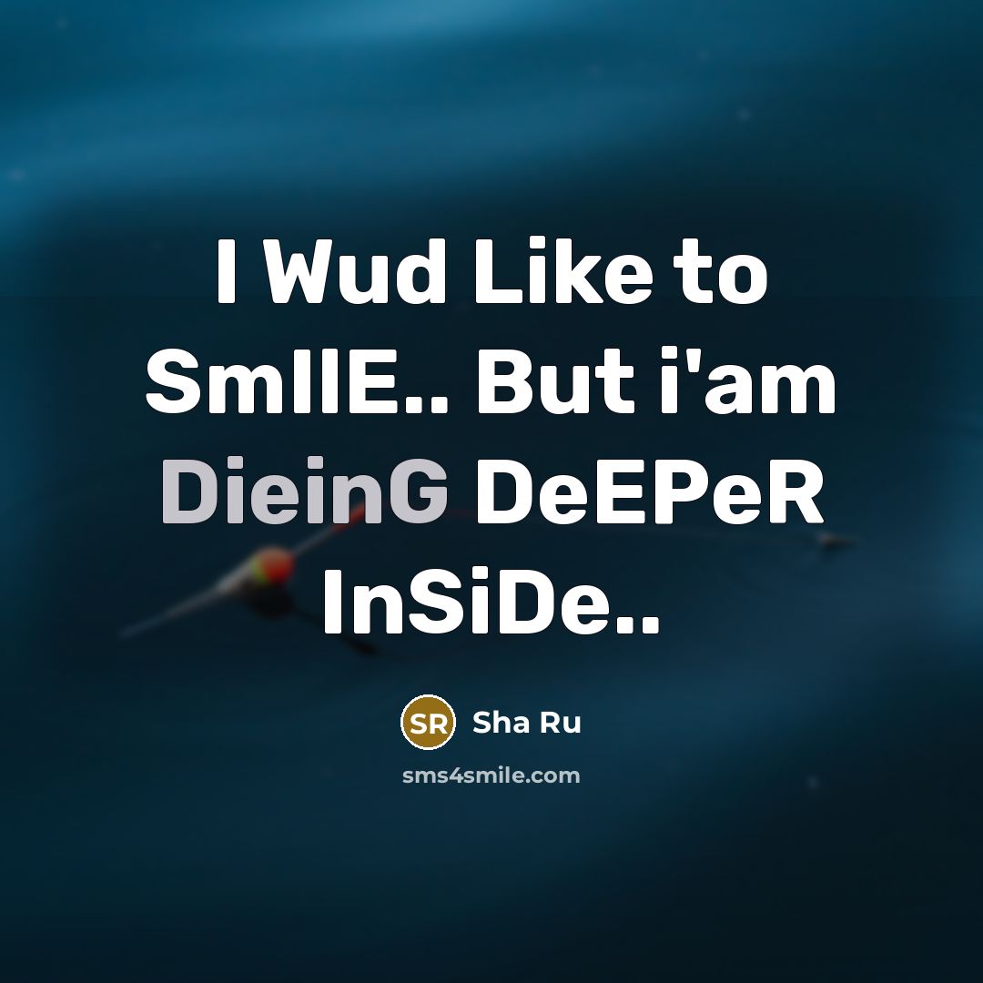 “I Wud Like to SmIlE.. But i'am DieinG DeEPeR InSiDe..” quote by Sha Ru