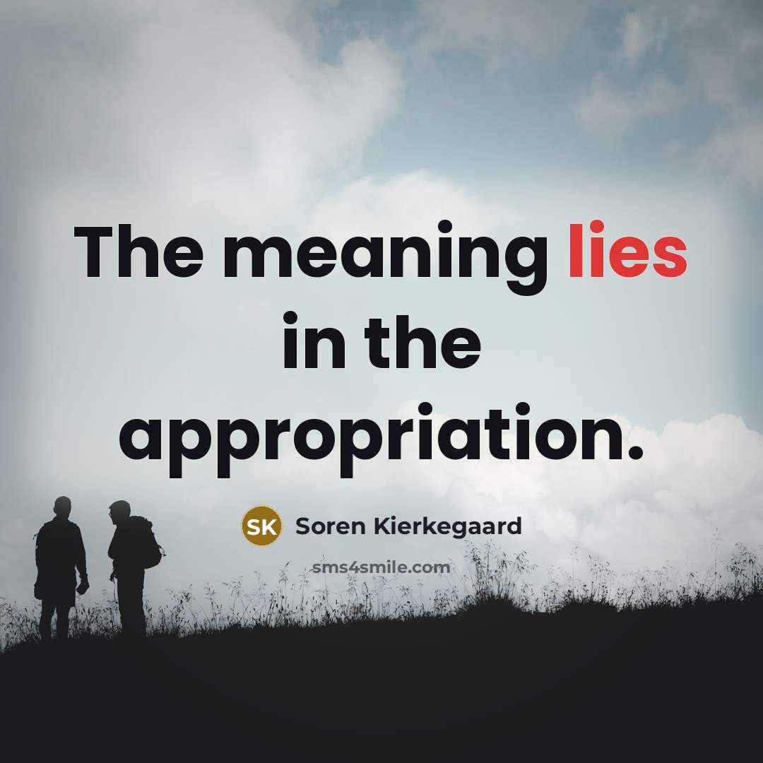 “The meaning lies in the appropriation.…” quote by Soren Kierkegaard