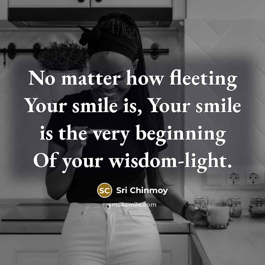 “No matter how fleeting Your smile is, Your smile is…” quote by Sri Chinmoy