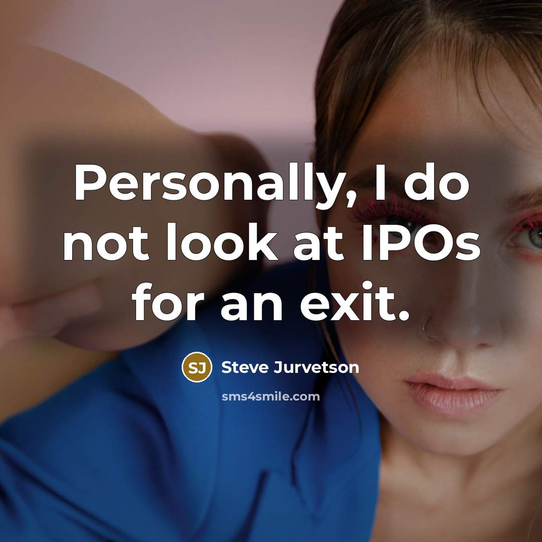 “Personally, I do not look at IPOs for an exit.…” quote by Steve Jurvetson