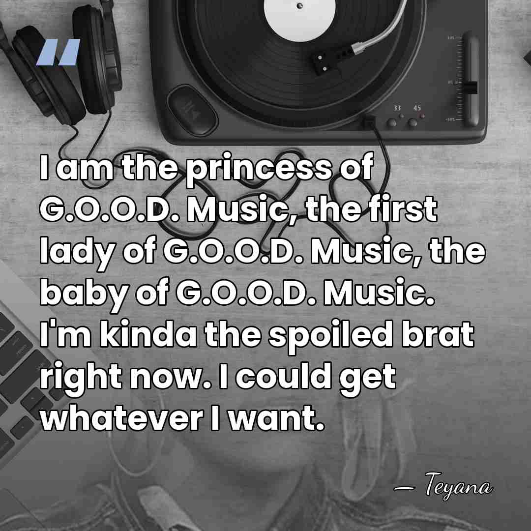 I am the princess of G.O.O.D. Music, the first lady of G.O.O.D.&hellip; - Teyana