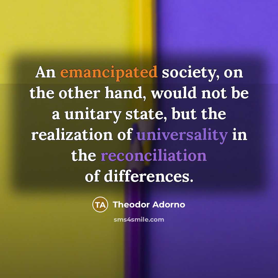 “An emancipated society, on the other hand, would not be…” quote by Theodor Adorno