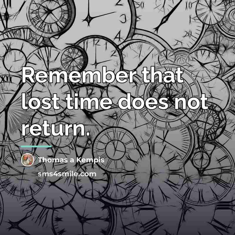 “Remember that lost time does not return.…” quote by Thomas a Kempis