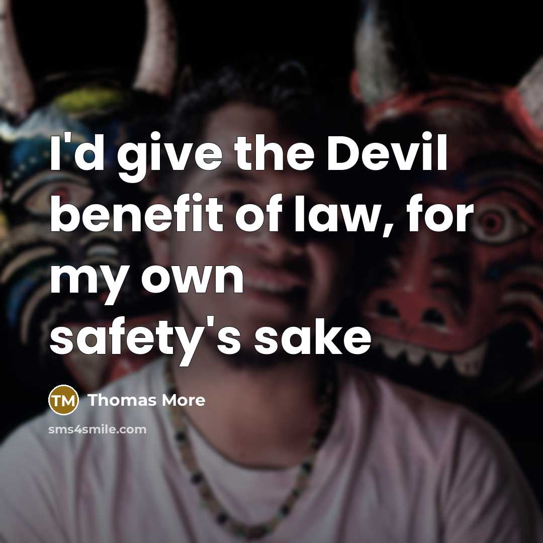 “I'd give the Devil benefit of law, for my own…” quote by Thomas More
