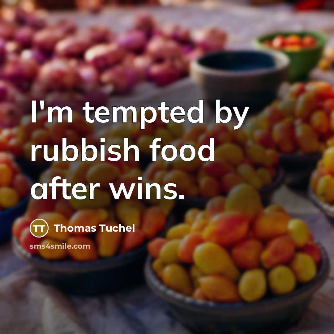 “I'm tempted by rubbish food after wins.…” quote by Thomas Tuchel