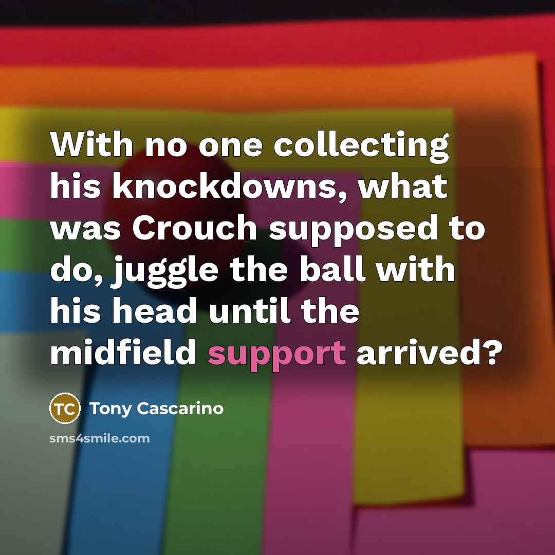 “With no one collecting his knockdowns, what was Crouch supposed…” quote by Tony Cascarino