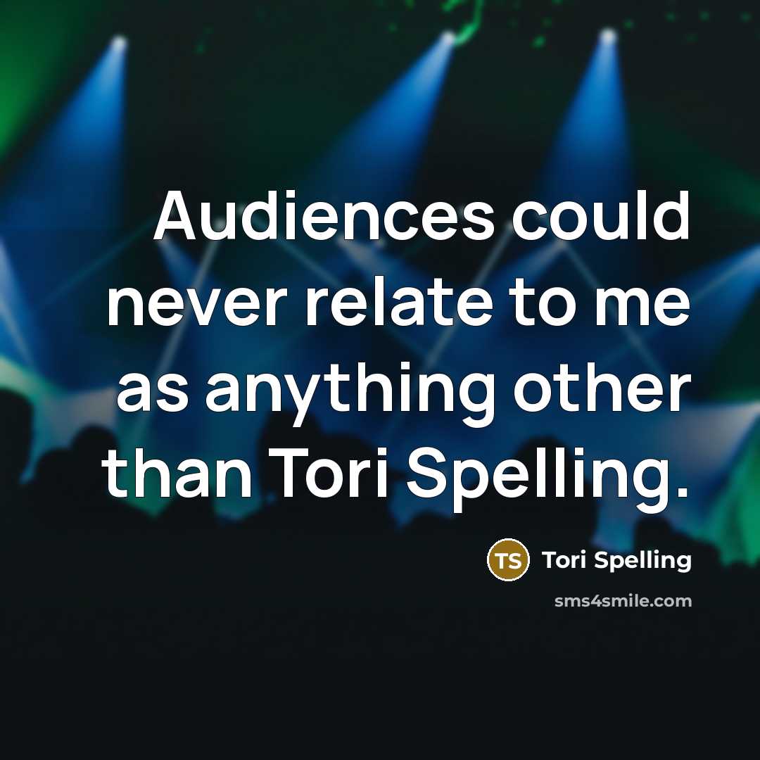“Audiences could never relate to me as anything other than…” quote by Tori Spelling