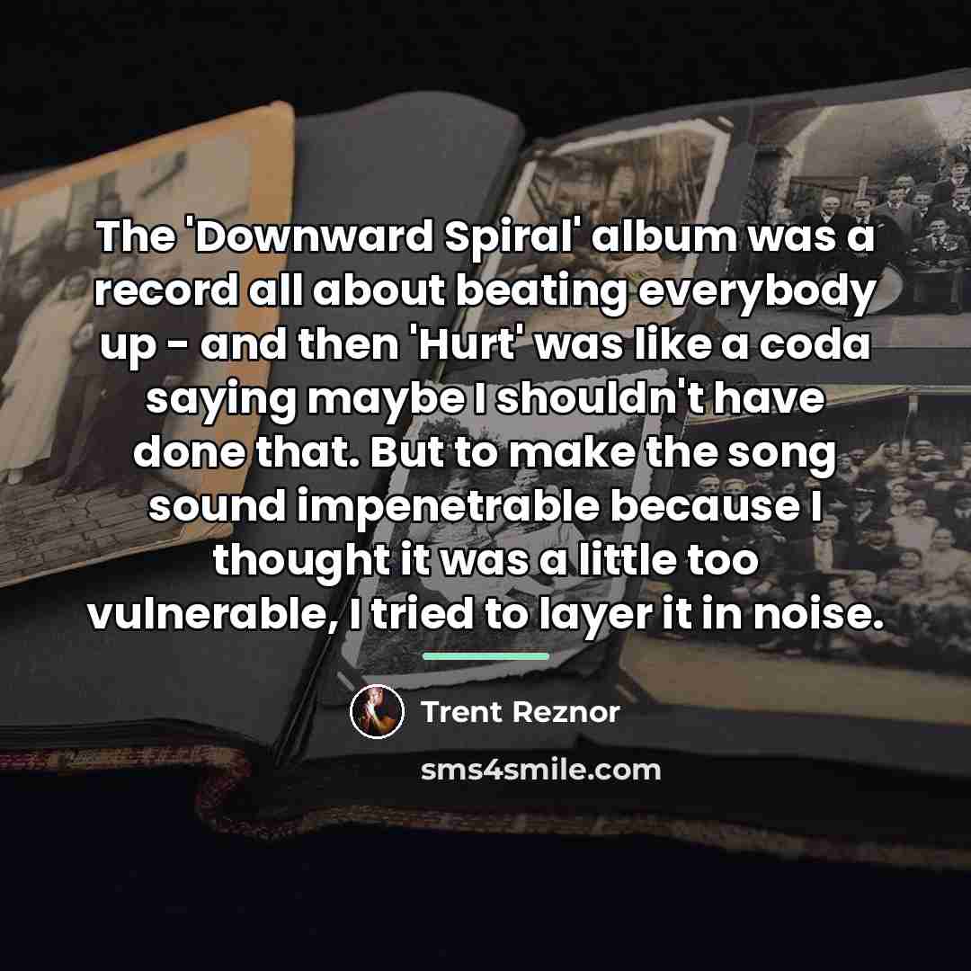 “The 'Downward Spiral' album was a record all about beating…” quote by Trent Reznor