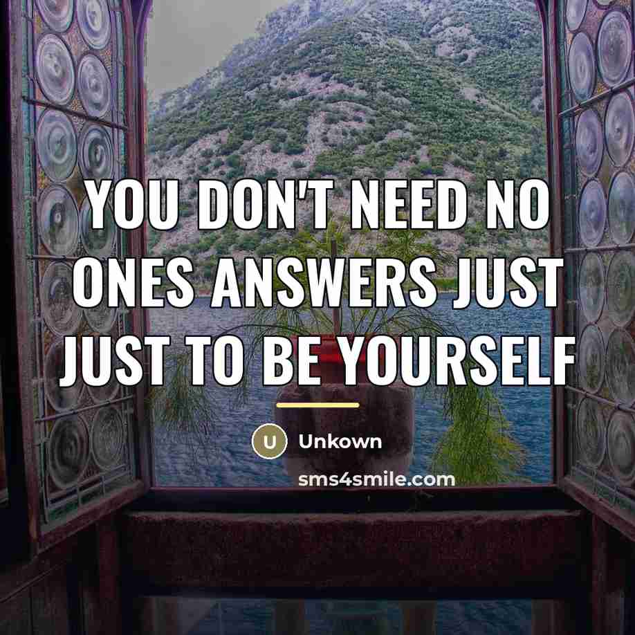 “You don't need no ones answers just just to be…” quote by Unkown
