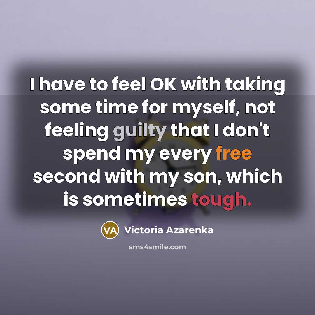 “I have to feel OK with taking some time for myself, not feeling guilty that I don't spend my every free second with my son, which is sometimes tough.” quote by Victoria Azarenka
