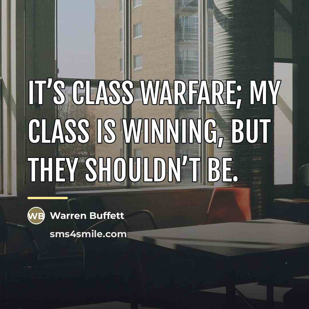 “It’s class warfare; my class is winning, but they shouldn’t…” quote by Warren Buffett