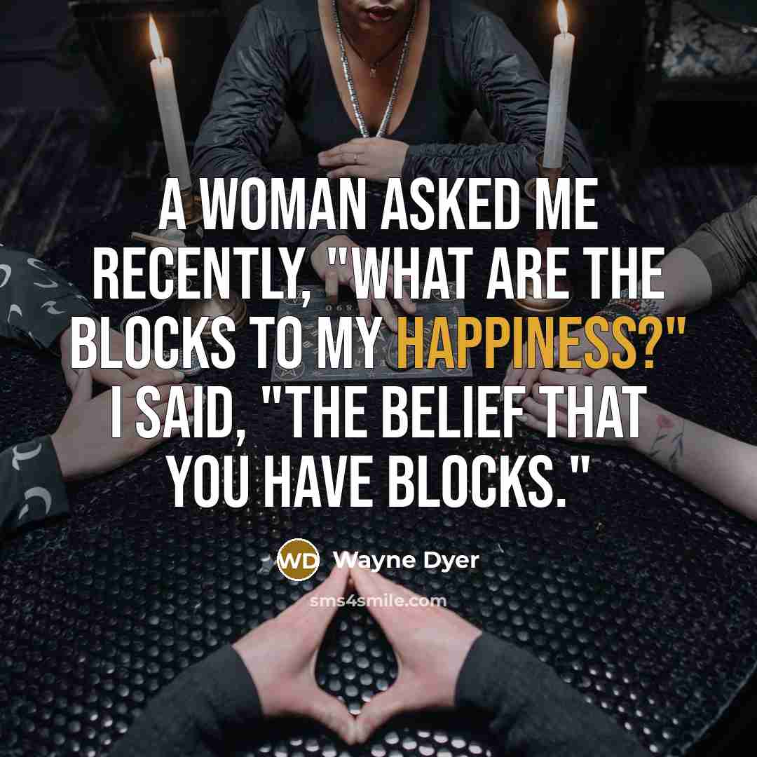 “A woman asked me recently, "What are the blocks to…” quote by Wayne Dyer