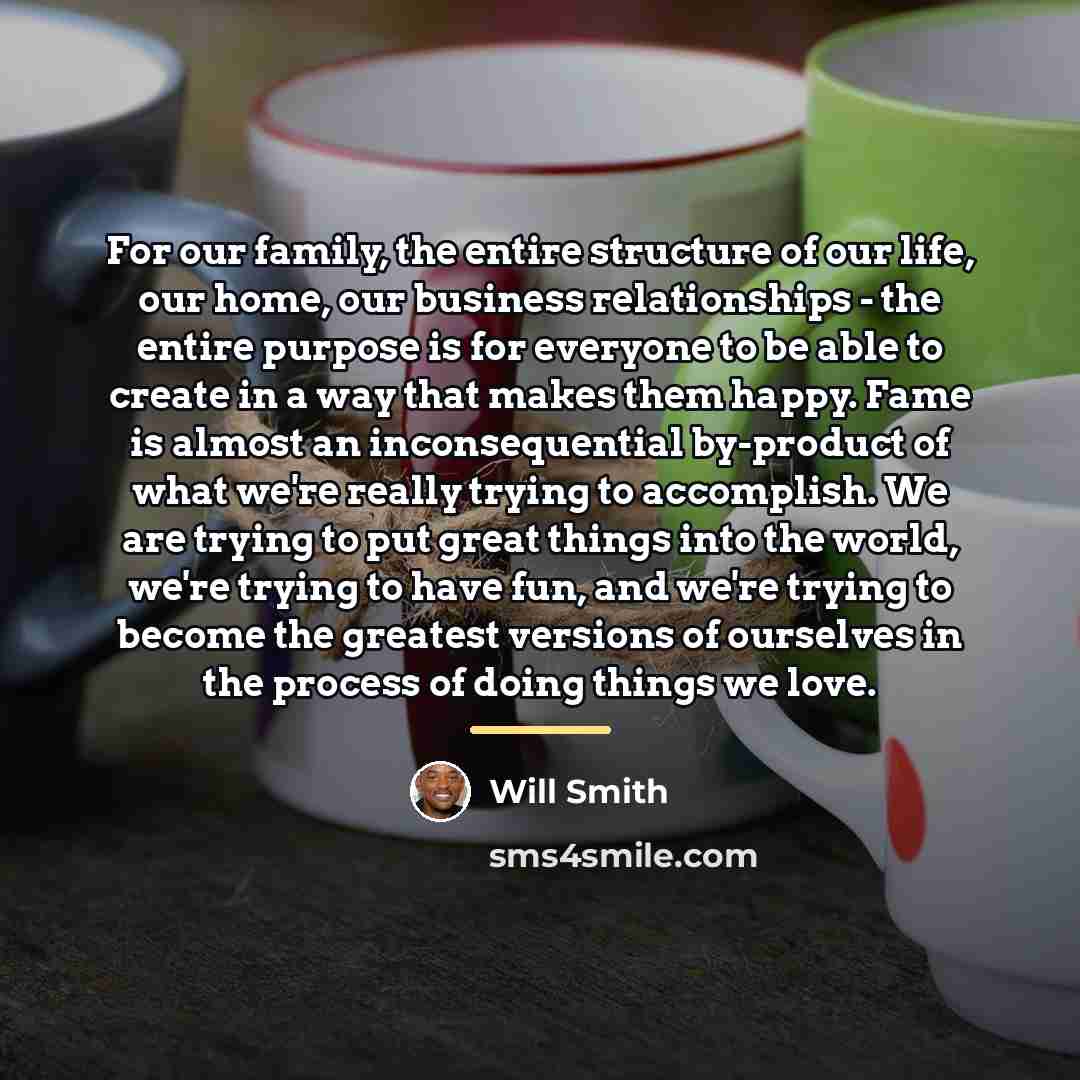 “For our family, the entire structure of our life, our…” quote by Will Smith