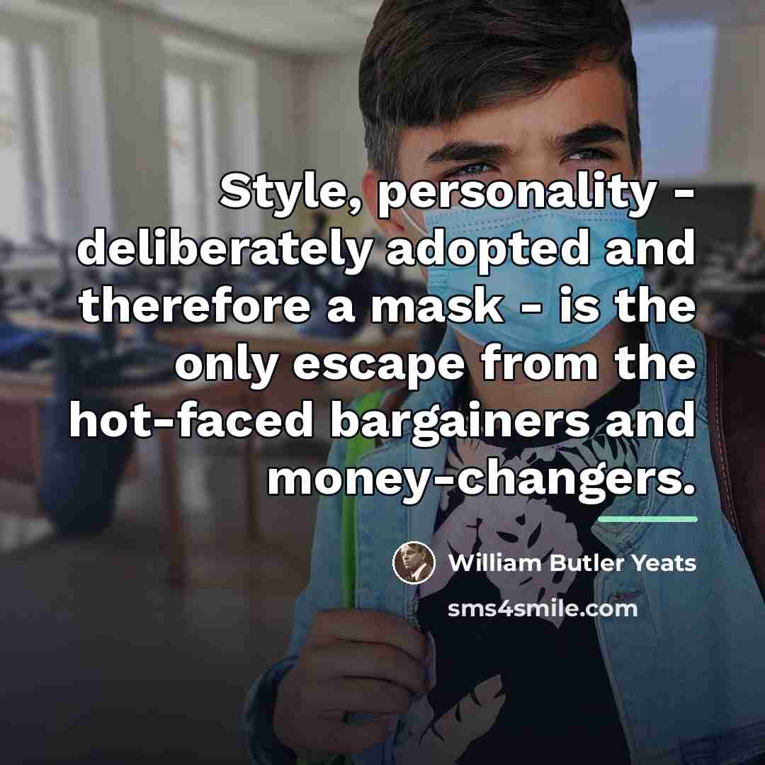“Style, personality - deliberately adopted and therefore a mask -…” quote by William Butler Yeats
