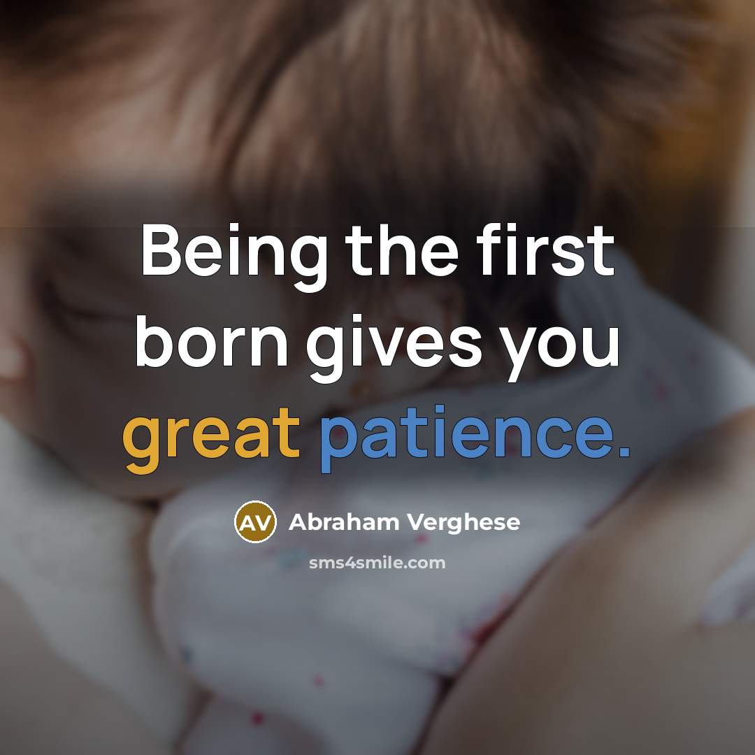 “Being the first born gives you great patience.…” quote by Abraham Verghese