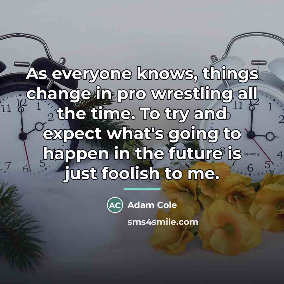 “As everyone knows, things change in pro wrestling all the…” quote by Adam Cole